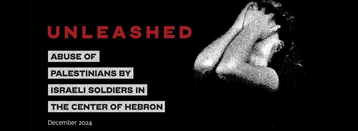 New B'Tselem report: new report - Unleashed -  Abuse of Palestinians by Israeli Soldiers in the center of Hebron