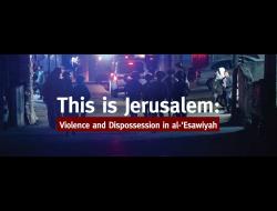 This is Jerusalem: Violence and Dispossession in al- ‘Esawiyah 